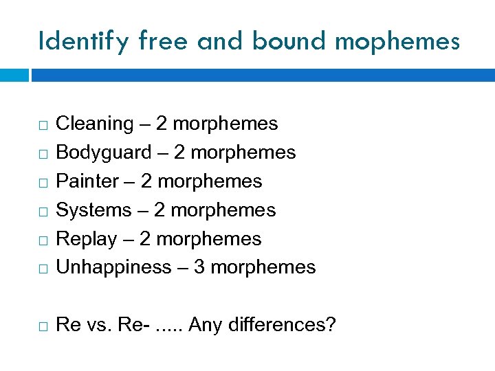 Identify free and bound mophemes Cleaning – 2 morphemes Bodyguard – 2 morphemes Painter