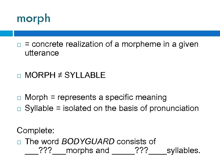 morph = concrete realization of a morpheme in a given utterance MORPH ≠ SYLLABLE