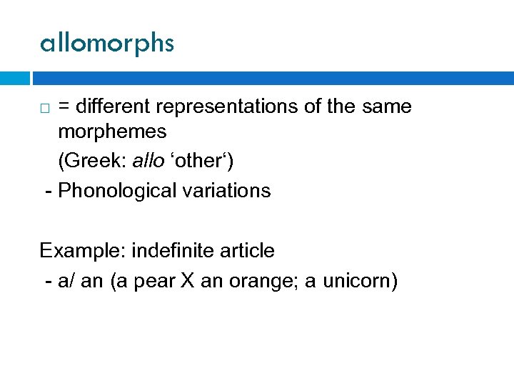 allomorphs = different representations of the same morphemes (Greek: allo ‘other‘) - Phonological variations