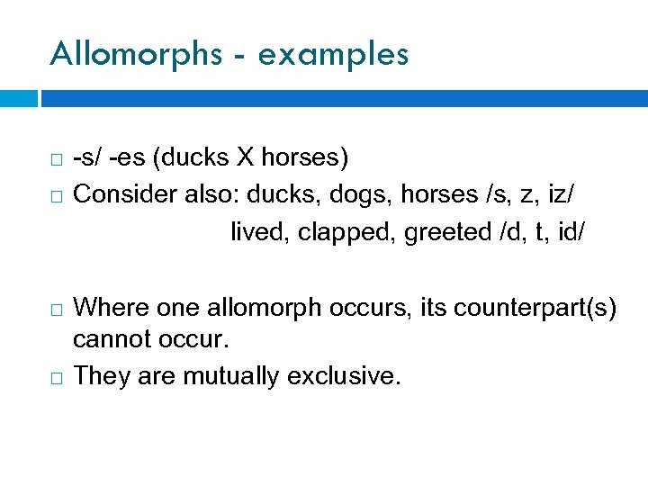 Allomorphs - examples -s/ -es (ducks X horses) Consider also: ducks, dogs, horses /s,