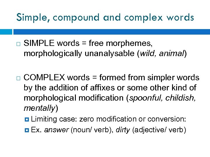 Simple, compound and complex words SIMPLE words = free morphemes, morphologically unanalysable (wild, animal)