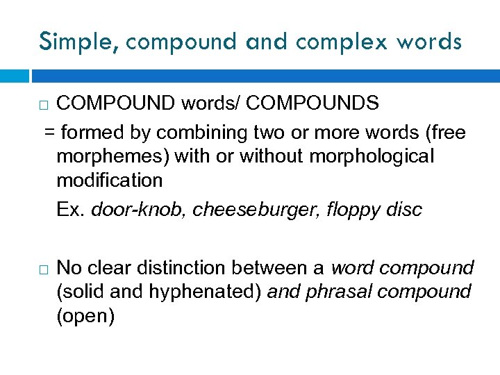 Simple, compound and complex words COMPOUND words/ COMPOUNDS = formed by combining two or