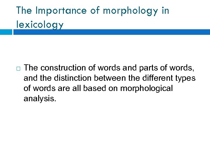 The Importance of morphology in lexicology The construction of words and parts of words,