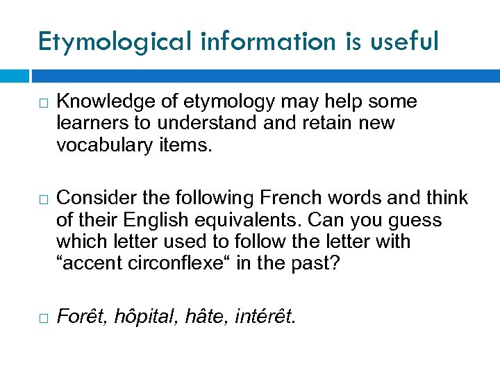 Etymological information is useful Knowledge of etymology may help some learners to understand retain