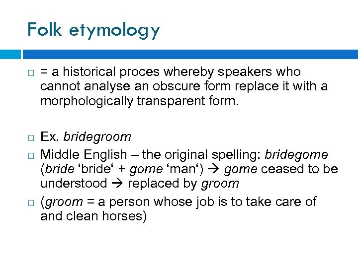 Folk etymology = a historical proces whereby speakers who cannot analyse an obscure form