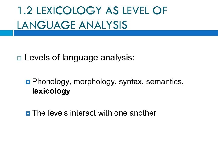 1. 2 LEXICOLOGY AS LEVEL OF LANGUAGE ANALYSIS Levels of language analysis: Phonology, morphology,