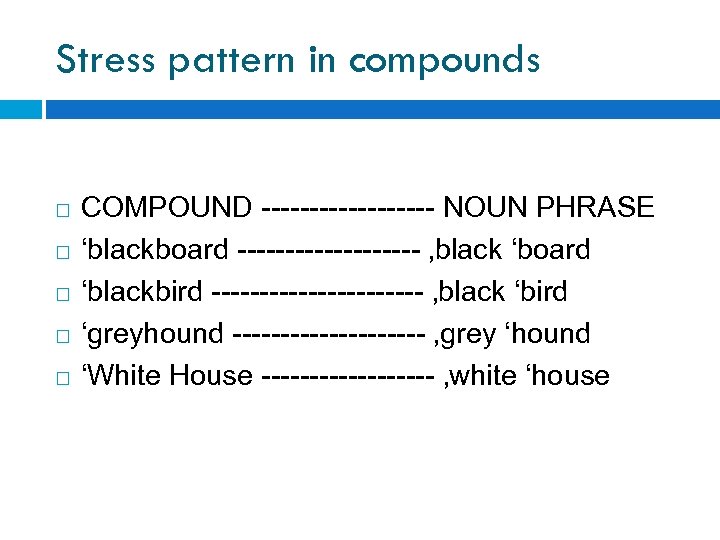 Stress pattern in compounds COMPOUND --------- NOUN PHRASE ‘blackboard ---------- ‚black ‘board ‘blackbird -----------