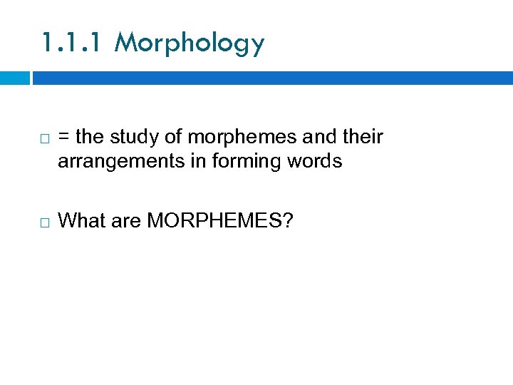 1. 1. 1 Morphology = the study of morphemes and their arrangements in forming