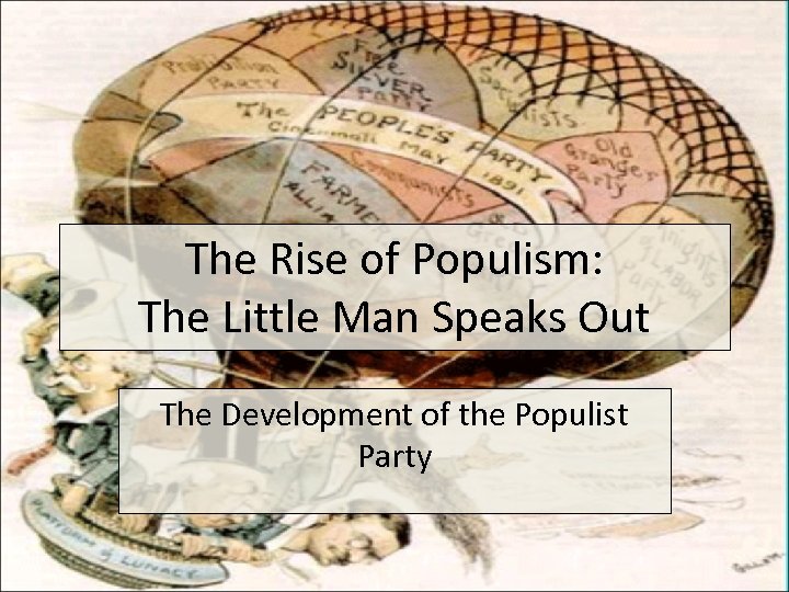 The Rise of Populism: The Little Man Speaks Out The Development of the Populist