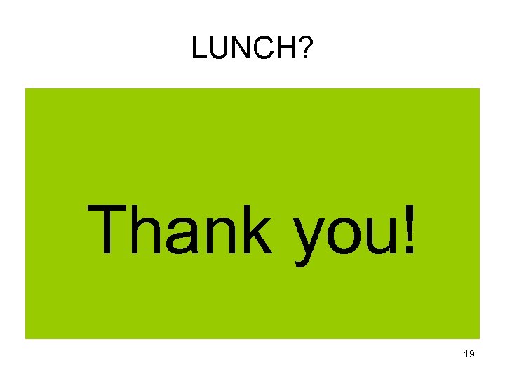 LUNCH? Thank you! 19 