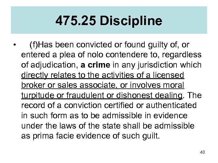 475. 25 Discipline •  (f)Has been convicted or found guilty of, or entered a