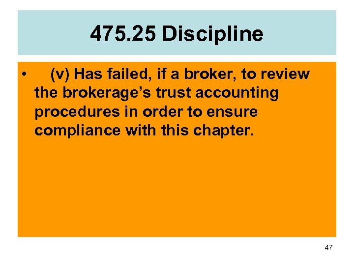 475. 25 Discipline •  (v) Has failed, if a broker, to review the brokerage’s