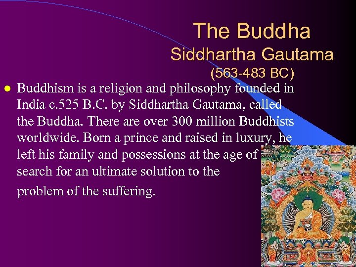 The Buddha Siddhartha Gautama l (563 -483 BC) Buddhism is a religion and philosophy