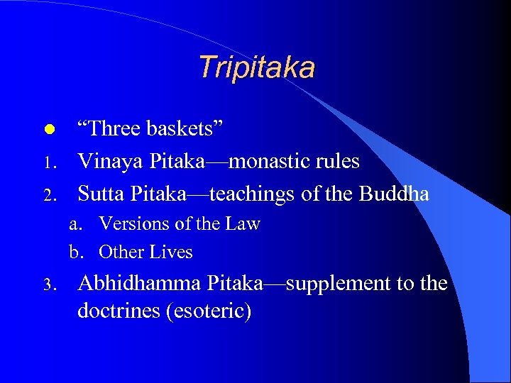 Tripitaka l 1. 2. “Three baskets” Vinaya Pitaka—monastic rules Sutta Pitaka—teachings of the Buddha