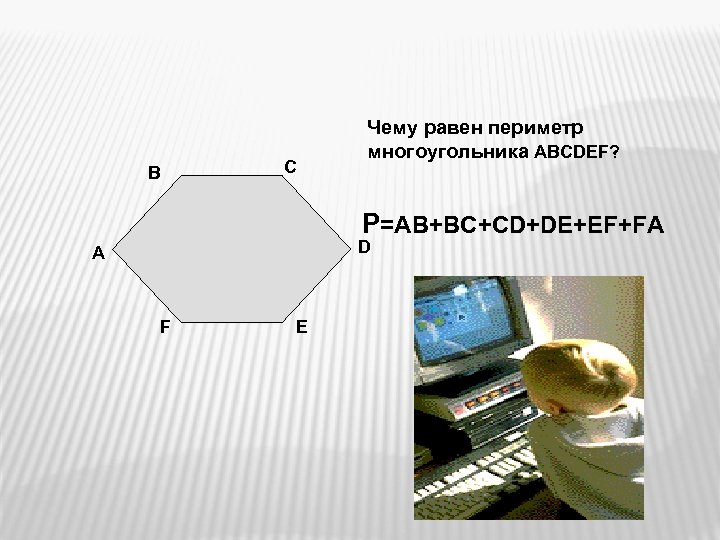 В С Чему равен периметр многоугольника ABCDEF? P=AB+BC+CD+DE+EF+FA D А F Е 