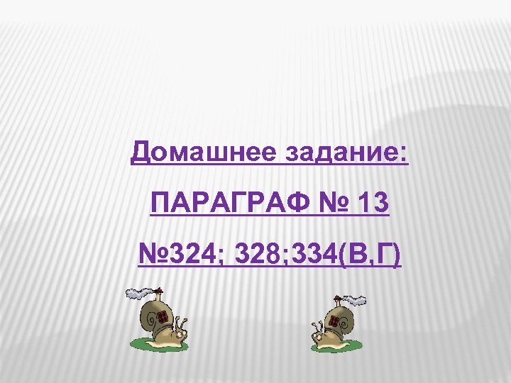 Домашнее задание: ПАРАГРАФ № 13 № 324; 328; 334(В, Г) 