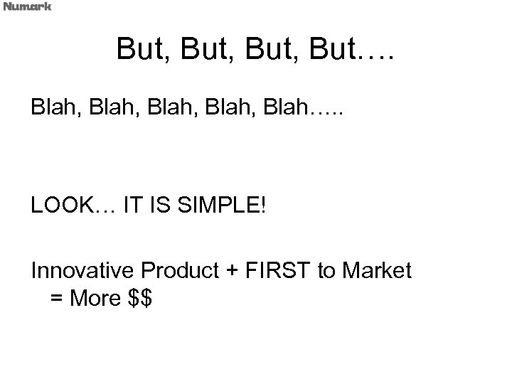 But, But…. Blah, Blah…. . LOOK… IT IS SIMPLE! Innovative Product + FIRST to
