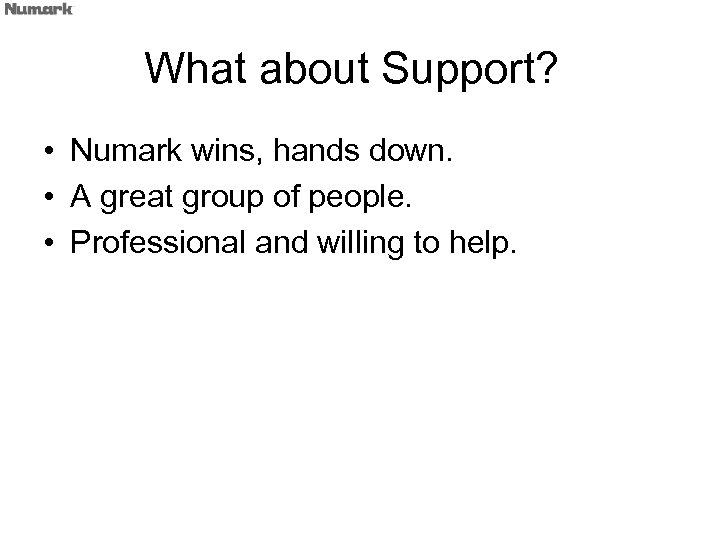 What about Support? • Numark wins, hands down. • A great group of people.
