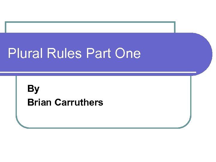 Plural Rules Part One By Brian Carruthers 