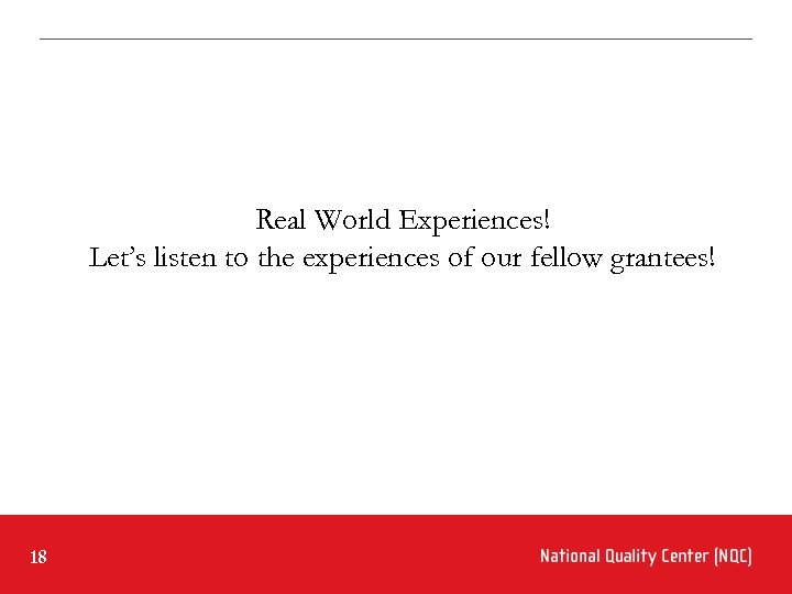 Real World Experiences! Let’s listen to the experiences of our fellow grantees! 18 