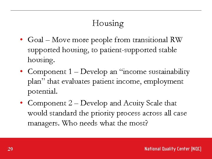 Housing • Goal – Move more people from transitional RW supported housing, to patient-supported