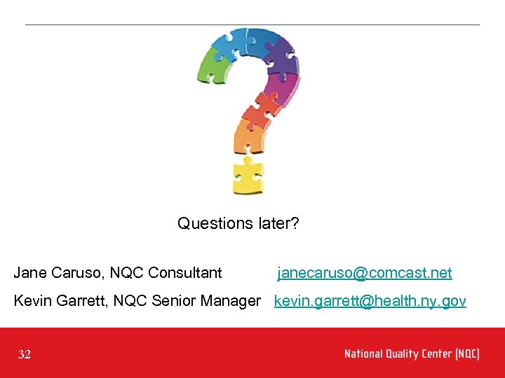 Questions later? Jane Caruso, NQC Consultant janecaruso@comcast. net Kevin Garrett, NQC Senior Manager kevin.