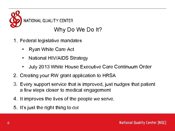 Why Do We Do It? 1. Federal legislative mandates • Ryan White Care Act