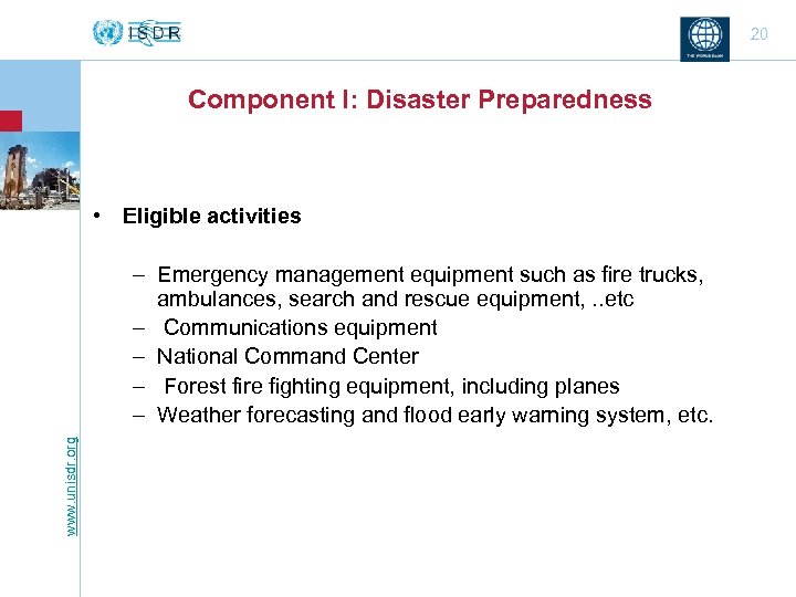 20 Component I: Disaster Preparedness • Eligible activities www. unisdr. org – Emergency management