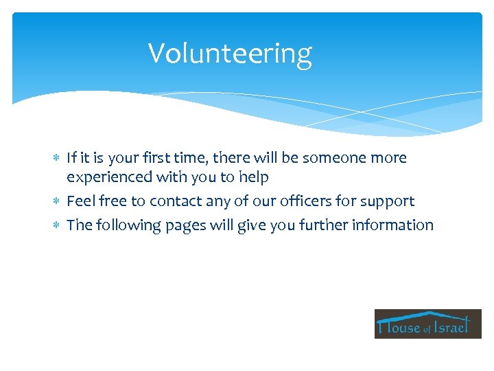 Volunteering If it is your first time, there will be someone more experienced with
