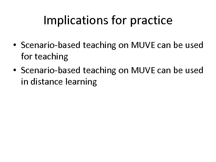 Implications for practice • Scenario-based teaching on MUVE can be used for teaching •