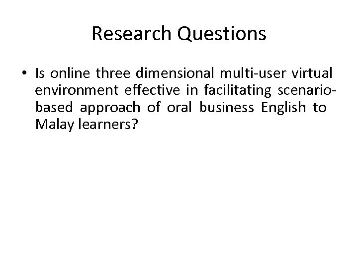 Research Questions • Is online three dimensional multi-user virtual environment effective in facilitating scenariobased