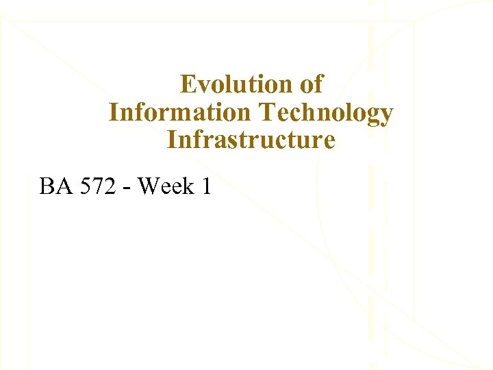 Evolution of Information Technology Infrastructure BA 572 - Week 1 