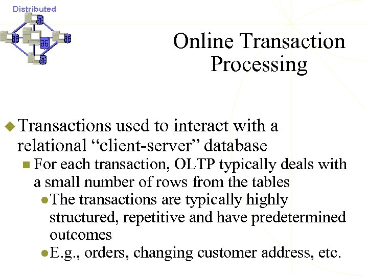 Distributed db db db Online Transaction Processing u Transactions used to interact with a