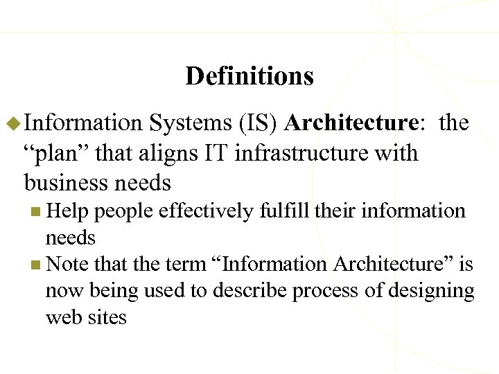 Definitions u Information Systems (IS) Architecture: the “plan” that aligns IT infrastructure with business