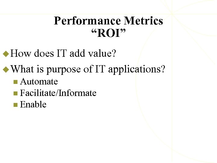 Performance Metrics “ROI” u How does IT add value? u What is purpose of