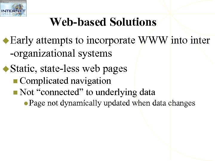 Web-based Solutions u Early attempts to incorporate WWW into inter -organizational systems u Static,