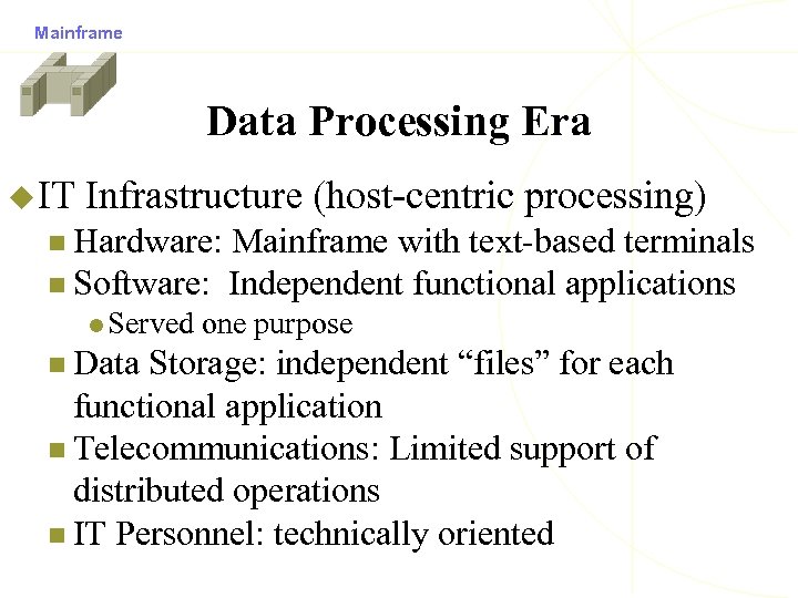 Mainframe Data Processing Era u IT Infrastructure (host-centric processing) n Hardware: Mainframe with text-based