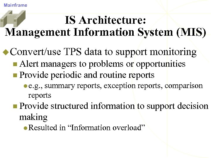 Mainframe IS Architecture: Management Information System (MIS) u Convert/use TPS data to support monitoring