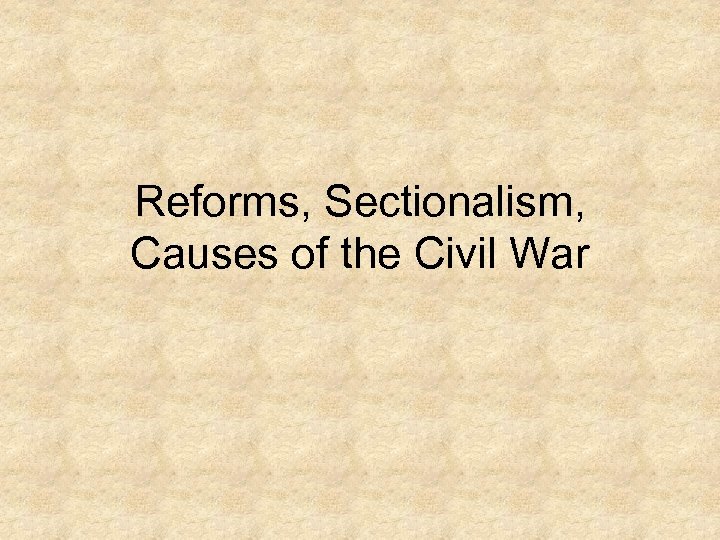 Reforms, Sectionalism, Causes of the Civil War 