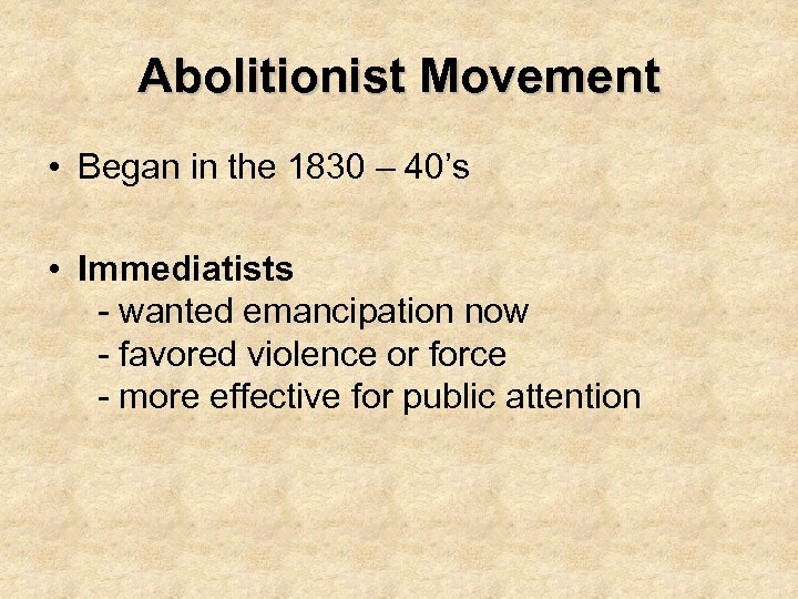 Abolitionist Movement • Began in the 1830 – 40’s • Immediatists - wanted emancipation
