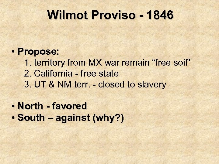 Wilmot Proviso - 1846 • Propose: 1. territory from MX war remain “free soil”