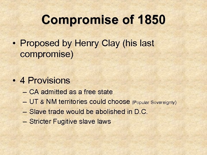 Compromise of 1850 • Proposed by Henry Clay (his last compromise) • 4 Provisions