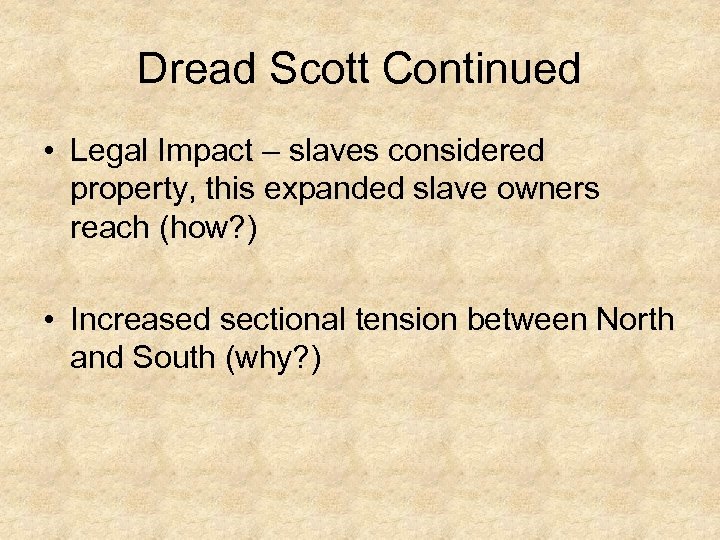 Dread Scott Continued • Legal Impact – slaves considered property, this expanded slave owners