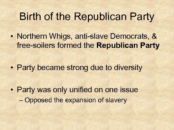 Birth of the Republican Party • Northern Whigs, anti-slave Democrats, & free-soilers formed the