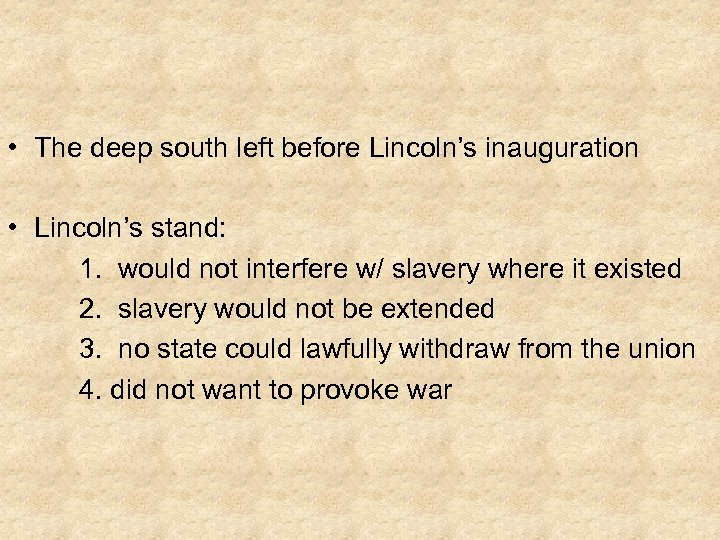  • The deep south left before Lincoln’s inauguration • Lincoln’s stand: 1. would