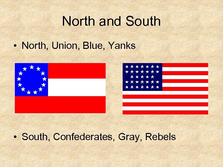 North and South • North, Union, Blue, Yanks • South, Confederates, Gray, Rebels 