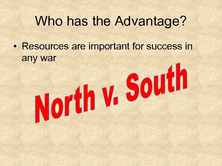 Who has the Advantage? • Resources are important for success in any war 