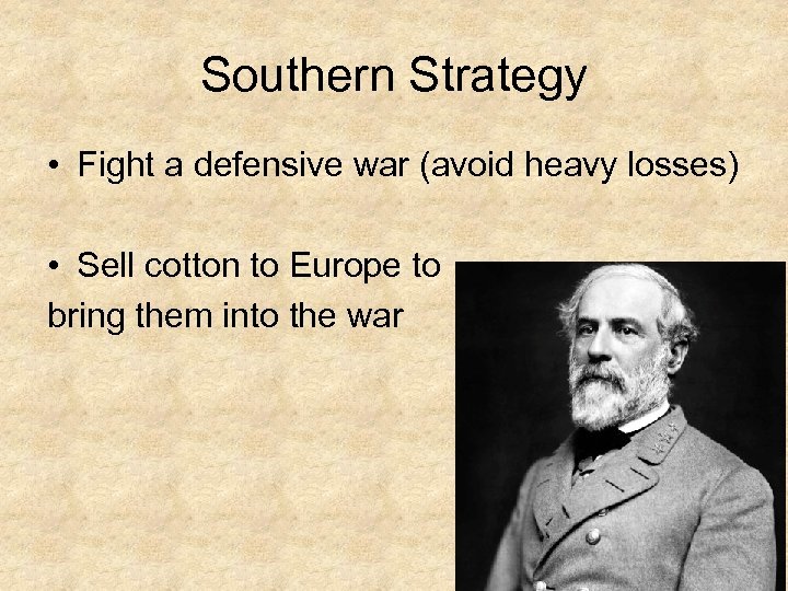 Southern Strategy • Fight a defensive war (avoid heavy losses) • Sell cotton to