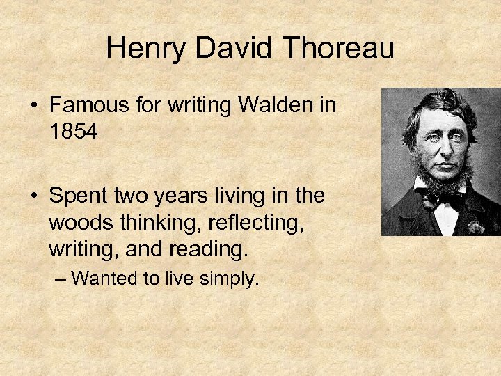 Henry David Thoreau • Famous for writing Walden in 1854 • Spent two years