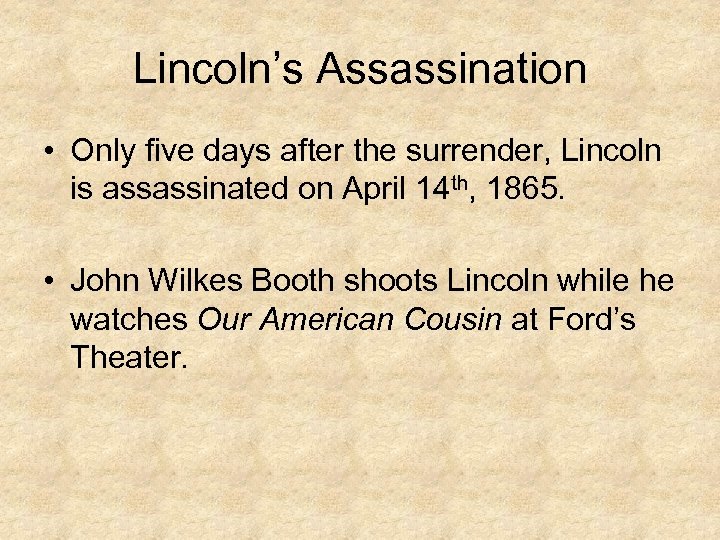 Lincoln’s Assassination • Only five days after the surrender, Lincoln is assassinated on April